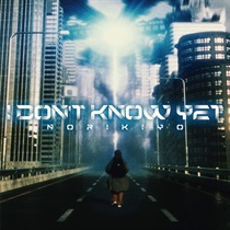 I DON’T KNOW YET